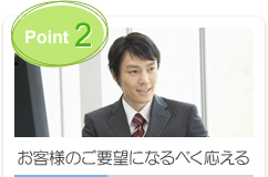 Point2.お客さまのご要望になるべく応える